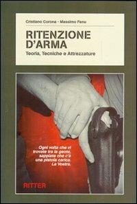 Ritenzione d'arma. Teoria, tecniche e attrezzature - Cristiano Corona, Massimo Fenu - Libro Ritter 2009, Target | Libraccio.it