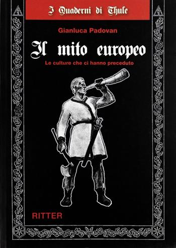 Il mito europeo. Le culture che ci hanno preceduto - Gianluca Padovan - Libro Ritter 2009, I quaderni di Thule | Libraccio.it