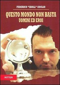 Questo mondo non basta. Uomini e eroi - Federico Skoll Goglio - Libro Ritter 2009, Note ribelli | Libraccio.it