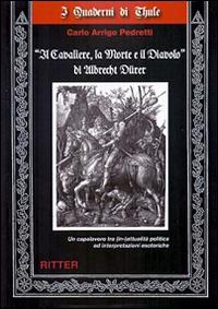 «Il cavaliere, la morte e il diavolo» di Albrecht Dürer. Un capolavoro tra (in-)attualità ed interpretazioni esoteriche - Carlo A. Pedretti - Libro Ritter 2016 | Libraccio.it