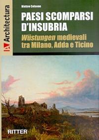 Paesi scomparsi d'Insubria. Wustungen medievali tra Milano, Adda e Ticino - Matteo Colaone - Libro Ritter 2017 | Libraccio.it