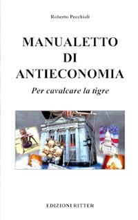Manualetto di antieconomia. Per cavalcare la tigre - Roberto Pecchioli - Libro Ritter 2017 | Libraccio.it