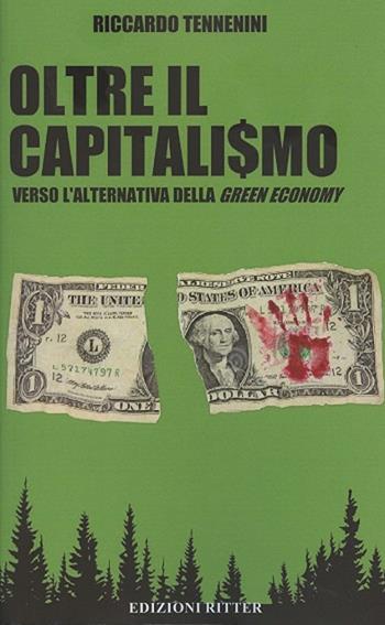 Oltre il capitali$mo. Verso l'alternativa della green economy - Riccardo Tennenini - Libro Ritter 2018 | Libraccio.it