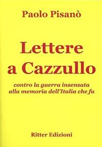 Lettere a Cazzullo. Contro la guerra insensata alla memoria dell'Italia che fu - Paolo Pisanò - Libro Ritter 2018 | Libraccio.it