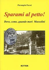 Sparami al petto! Dove, come, quando morì Mussolini