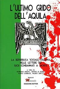 L' ultimo grido dell'aquila. La Repubblica Sociale Italiana nelle lettere dei suoi condannati a morte  - Libro Ritter 2019 | Libraccio.it