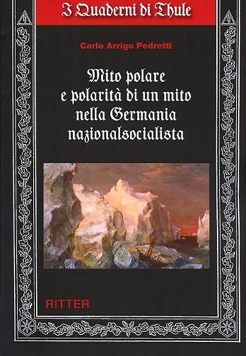 Mito polare e polarità di un mito nella Germania nazionalsocialista - Carlo Arrigo Pedretti - Libro Ritter 2019, I quaderni di Thule | Libraccio.it
