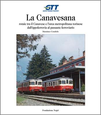 La Canavesana. Rotaie tra il Canavese e l'area metropolitana torinese dall'ippoferrovia al passante ferroviario - Massimo Condolo - Libro Fondazione Negri 2024 | Libraccio.it