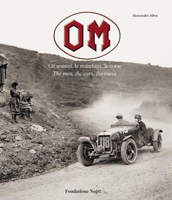 OM. Gli uomini, le macchine, le corse-The men, the cars, the races. Ediz. illustrata - Alessandro Silva - Libro Fondazione Negri 2018 | Libraccio.it