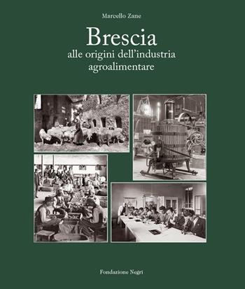 Brescia. Alle origini dell'industria alimentare - Marcello Zane - Libro Fondazione Negri 2015 | Libraccio.it