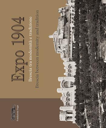 Expo 1904. Brescia tra modernità e tradizione. Ediz. multilingue - Roberta D'Adda, Stefano Lusardi, Sergio Onger - Libro Fondazione Negri 2015 | Libraccio.it