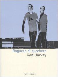 Ragazzo di zucchero - Ken Harvey - Libro Playground 2005, Liberi e audaci | Libraccio.it