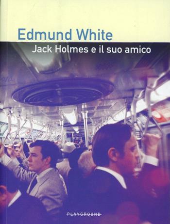 Jack Holmes e il suo amico - Edmund White - Libro Playground 2012 | Libraccio.it