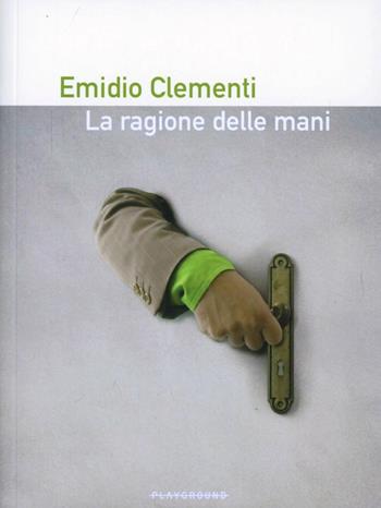 La ragione delle mani - Emidio Clementi - Libro Playground 2012 | Libraccio.it