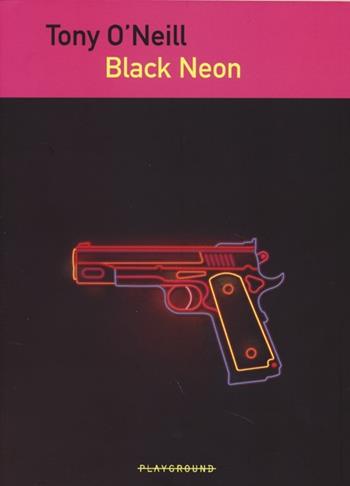 Black Neon - Tony O'Neill - Libro Playground 2013 | Libraccio.it