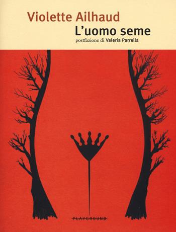 L' uomo seme - Violette Ailhaud - Libro Playground 2015 | Libraccio.it