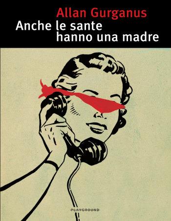 Anche le sante hanno una madre - Allan Gurganus - Libro Playground 2015 | Libraccio.it