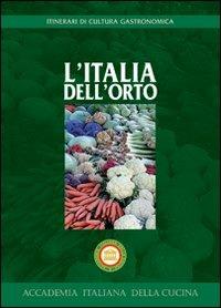 L' Italia dell'orto  - Libro Accademia It. della Cucina 2007, Itinerari di cultura gastronomica | Libraccio.it