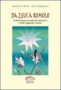 Da Zeus a Romolo. L'affascinante mondo dei miti greci e delle leggende romane - Domenico Bruni, Gino Spoligoneti - Libro Ellepiesse Edizioni 2004 | Libraccio.it
