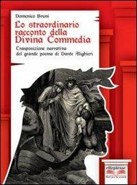 Lo straordinario racconto della Divina Commedia. Trasposizione narrative del grande poema di Dante Alighieri. Con espansione online - Domenico Bruni - Libro Ellepiesse Edizioni 2012 | Libraccio.it