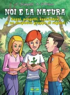 Noi e la natura. Sogni, progetti, esperienze di un simpatico gruppo di ragazzi - Carmen Scarpelli, Alessandra Di Prisco - Libro Ellepiesse Edizioni 2015 | Libraccio.it