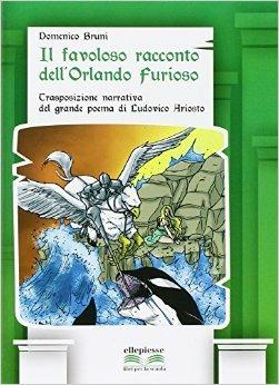 Il favoloso racconto dell'Orlando furioso. Trasposizione narrativa del grande poema di Ludovico Ariosto. Con espansione online - Domenico Bruni - Libro Ellepiesse Edizioni 2015 | Libraccio.it