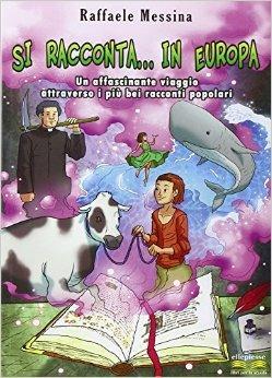 Si racconta... in Europa. Un'affascinante viaggio attraverso i più bei racconti popolari - Raffaele Messina - Libro Ellepiesse Edizioni 2016 | Libraccio.it
