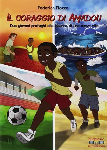Il coraggio di Amadou. Due giovani profughi alla ricerca di una vita. - Federica Flocco - Libro Ellepiesse Edizioni 2018 | Libraccio.it