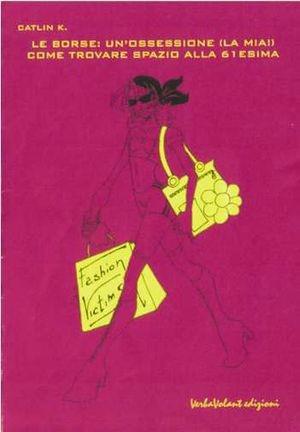 Le borse: un'ossessione (la mia!) Come trovare spazio alla 61esima - K. Catlin - Libro VerbaVolant edizioni 2004, Fashion victims | Libraccio.it