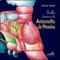 Sulle tracce di Antonello da Messina - Cinzia Valotti - Libro VerbaVolant edizioni 2010 | Libraccio.it