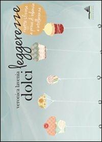 Dolci leggerezze. Ricette sfiziose a prova di bilancia e intolleranza - Veronica Lavenia - Libro VerbaVolant edizioni 2013 | Libraccio.it