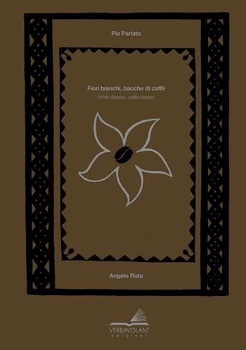 Fiori bianchi bacche di caffè-White flowers coffee berries. Ediz. bilingue - Pia Parlato - Libro VerbaVolant edizioni 2016, Libro da parati | Libraccio.it