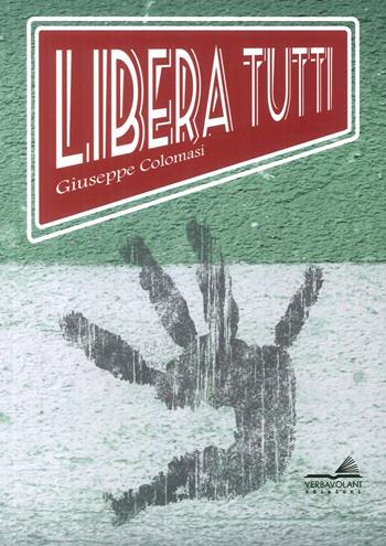 Libera tutti - Giuseppe Colomasi - Libro VerbaVolant edizioni 2017 | Libraccio.it