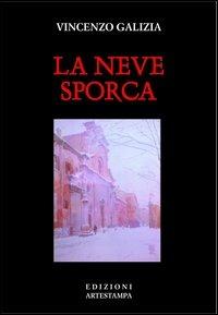 La neve sporca - Vincenzo Galizia - Libro Edizioni Artestampa 2005, Narrativa | Libraccio.it