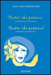 Teater, che pasioun-Teatro, che passione - Gian Carlo Montanari - Libro Edizioni Artestampa 2006 | Libraccio.it