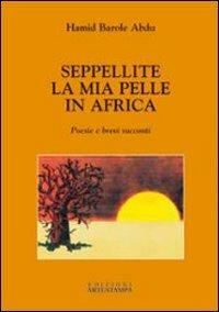 Seppellite la mia pelle in Africa. Poesie e brevi racconti - Hamid Barole Abdu - Libro Edizioni Artestampa 2006, Narrativa | Libraccio.it
