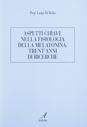 Aspetti chiave nella fisiologia della melatonina: trent'anni di ricerche - Luigi Di Bella - Libro Edizioni Artestampa 2007 | Libraccio.it
