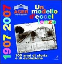 Acer. Un modello d'eccellenza  - Libro Edizioni Artestampa 2007, Modena ritrovata | Libraccio.it