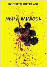 Nera mimosa - Roberto Ortolani - Libro Edizioni Artestampa 2008, Narrativa | Libraccio.it