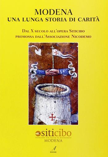 Modena, una lunga storia di carità. Dal X secolo all'opera Siticibo promossa dall'Associazione Nicodemo  - Libro Edizioni Artestampa 2008 | Libraccio.it