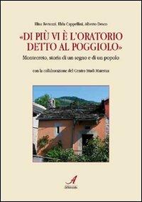 «Di più vi è l'oratorio detto al Poggiolo». Montecreto, storia di un segno e di un popolo - Elisa Bertozzi, Elda Cappellini, Alberto Desco - Libro Edizioni Artestampa 2008, Storia locale | Libraccio.it