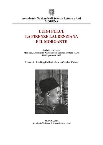 Luigi Pulci, la Firenze laurenziana e il Morgante. Atti del Convegno (Modena, Accademia Nazionale di Scienze Lettere e Arti, 18-19 gennaio 2018)  - Libro Edizioni Artestampa 2019 | Libraccio.it