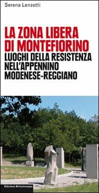 La zona libera di Montefiorino. Luoghi della resistenza nell'Apennino modenese-reggiano - Serena Lenzotti - Libro Edizioni Artestampa 2009 | Libraccio.it