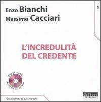 L'incredulità del credente. Con CD Audio - Enzo Bianchi, Massimo Cacciari - Libro AlboVersorio 2006, Libri da ascoltare | Libraccio.it