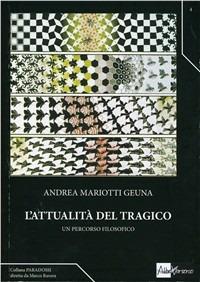 L' attualità del tragico. Un percorso filosofico - Andrea Mariotti Geuna - Libro AlboVersorio 2010, Paradossi | Libraccio.it