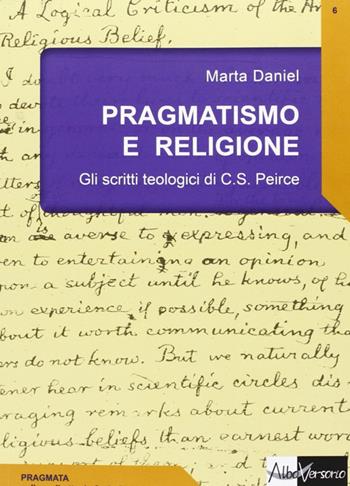 Pragmatismo e religione. Gli scritti teologici di C. S. Peirce - Marta Daniel - Libro AlboVersorio 2013, Pragmata | Libraccio.it