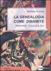 La genealogia come dinamite. Nietzsche, Foucault e Sini - Barbara A. Aronica - Libro AlboVersorio 2011, Pragmata | Libraccio.it