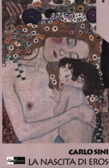 La nascita di Eros - Carlo Sini - Libro AlboVersorio 2012, I mille volti di Eros | Libraccio.it
