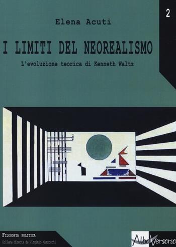 I limiti del neorealismo. L'evoluzione teorica di Kenneth Waltz - Elena Acuti - Libro AlboVersorio 2013, Filosofia politica | Libraccio.it