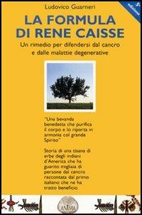 La formula di René Caisse e delle malattie degenerative. Un rimedio per difendersi dal cancro - Ludovico Guarneri - Libro Anima Edizioni 2005, La medicina per l'anima | Libraccio.it